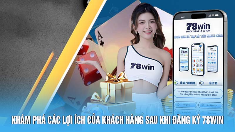 Khám phá các lợi ích của khách hàng sau khi đăng ký 78WIN